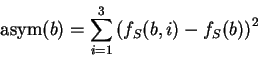 \begin{displaymath}
\mbox{asym}(b) = \sum_{i=1}^3 \left ( f_S(b,i) - f_S(b) \right )^2
\end{displaymath}