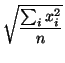 $\displaystyle \sqrt{\frac{\sum _{i}x_{i}^{2}}{n}}$